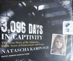 3,096 Days In Captivity - The True Story of My Abduction, Eight Years of Enslavement and Escape written by Natascha Kampusch performed by Jennifer Scapetis-Tycer on CD (Unabridged)